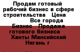 Продам готовый, рабочий бизнес в сфере строительства › Цена ­ 950 000 - Все города Бизнес » Продажа готового бизнеса   . Ханты-Мансийский,Нягань г.